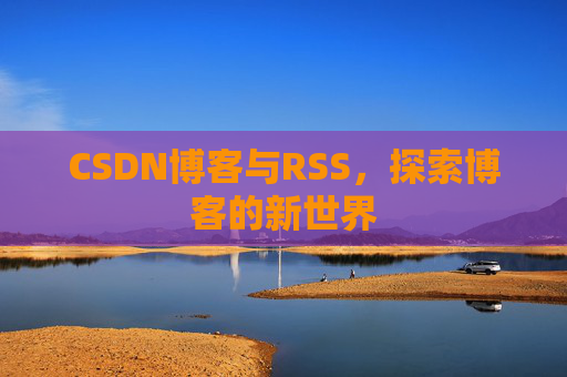 CSDN博客与RSS，探索博客的新世界